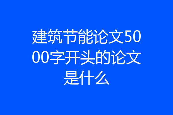 建筑节能论文5000字开头的论文是什么