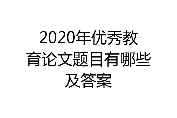 2020年优秀教育论文题目有哪些及答案