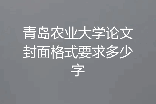 青岛农业大学论文封面格式要求多少字