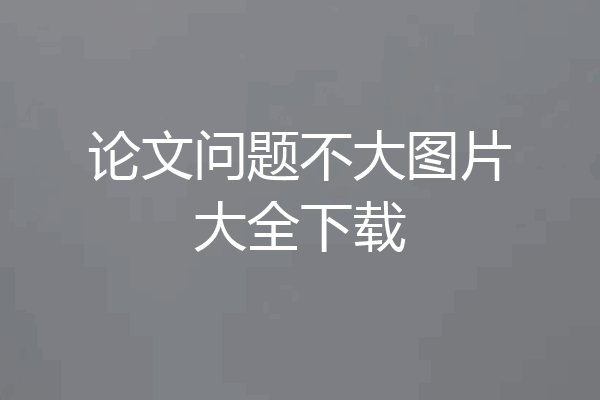 论文问题不大图片大全下载