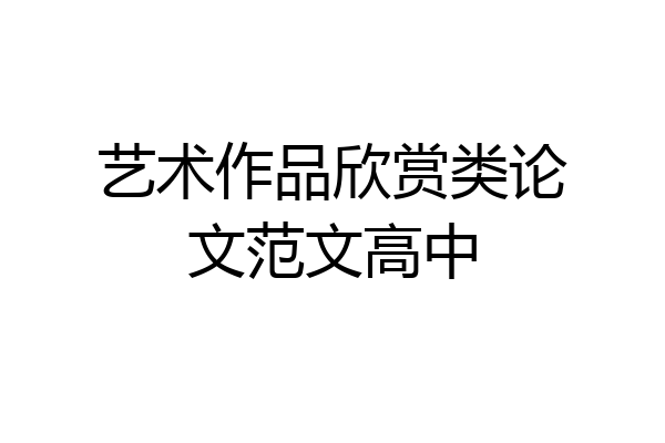 艺术作品欣赏类论文范文高中