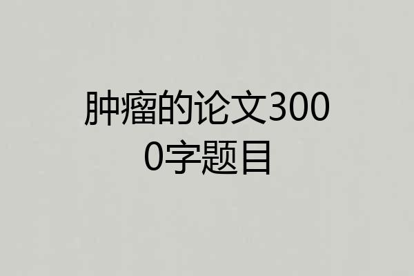 肿瘤的论文3000字题目