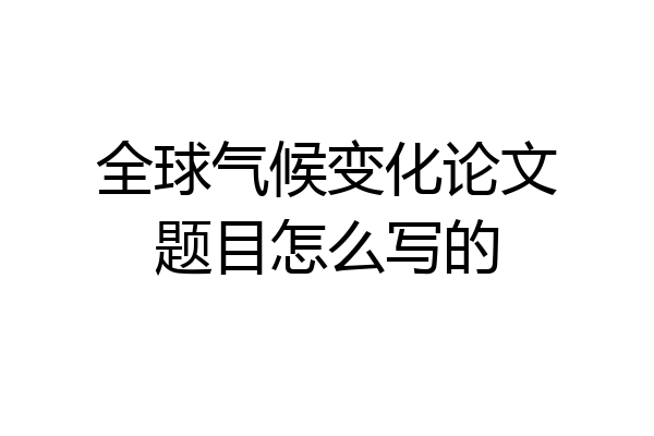 全球气候变化论文题目怎么写的
