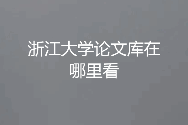 浙江大学论文库在哪里看