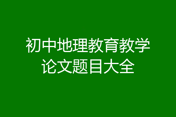 初中地理教育教学论文题目大全
