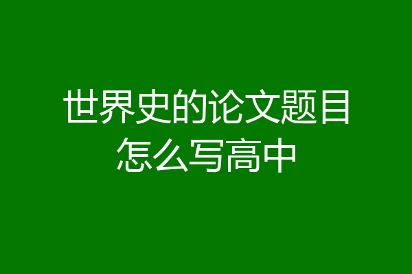 世界史的论文题目怎么写高中