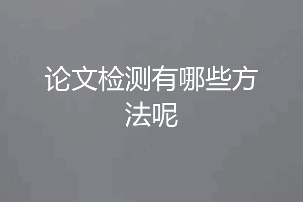 论文检测有哪些方法呢