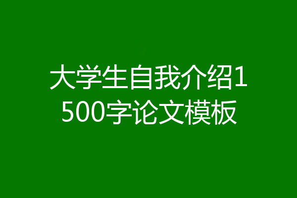 大学生自我介绍1500字论文模板