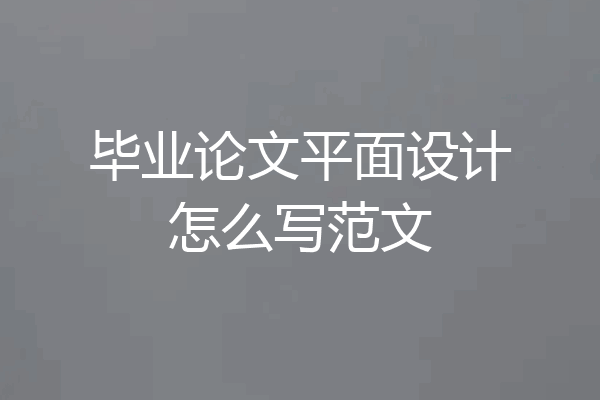 毕业论文平面设计怎么写范文