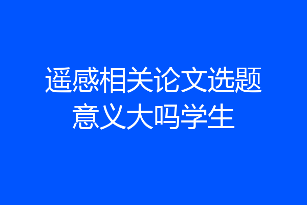 遥感相关论文选题意义大吗学生