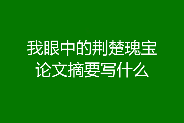 我眼中的荆楚瑰宝论文摘要写什么