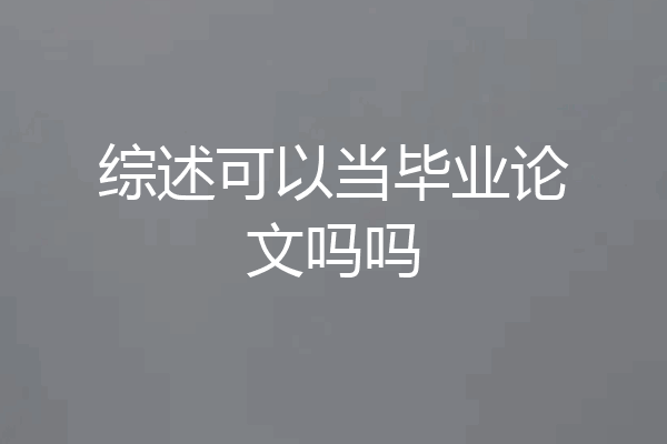 综述可以当毕业论文吗吗