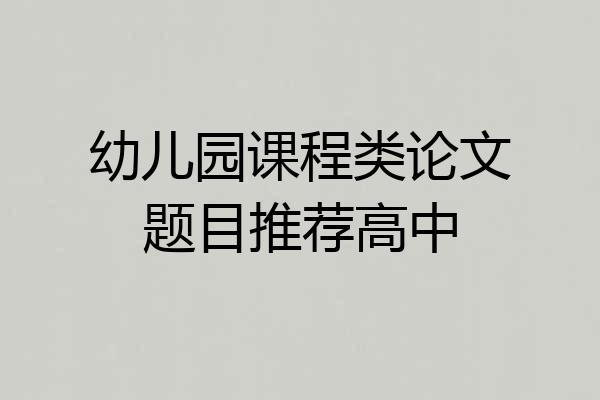 幼儿园课程类论文题目推荐高中