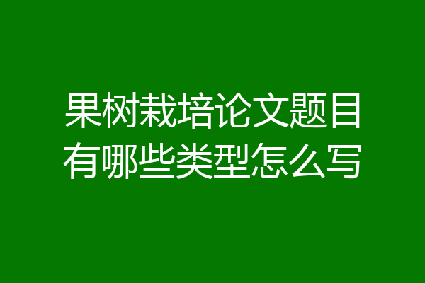 果树栽培论文题目有哪些类型怎么写