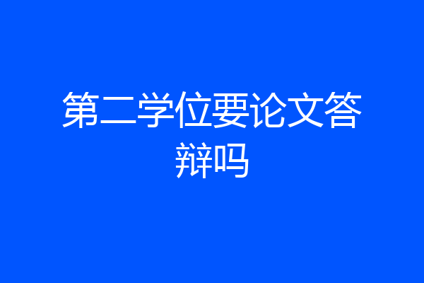 第二学位要论文答辩吗
