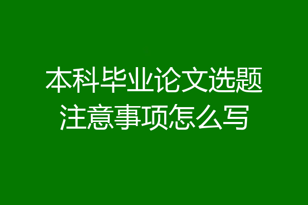本科毕业论文选题注意事项怎么写