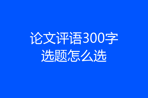论文评语300字选题怎么选