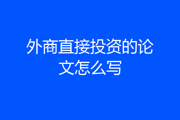 外商直接投资的论文怎么写