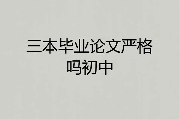 三本毕业论文严格吗初中
