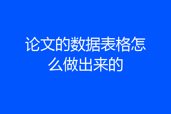论文的数据表格怎么做出来的