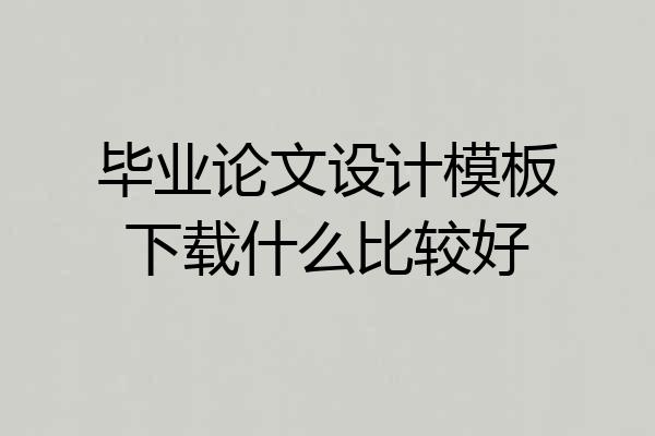毕业论文设计模板下载什么比较好