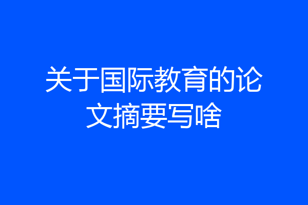关于国际教育的论文摘要写啥