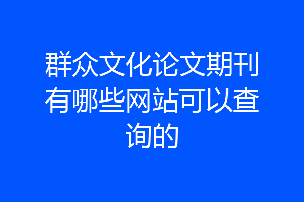 群众文化论文期刊有哪些网站可以查询的