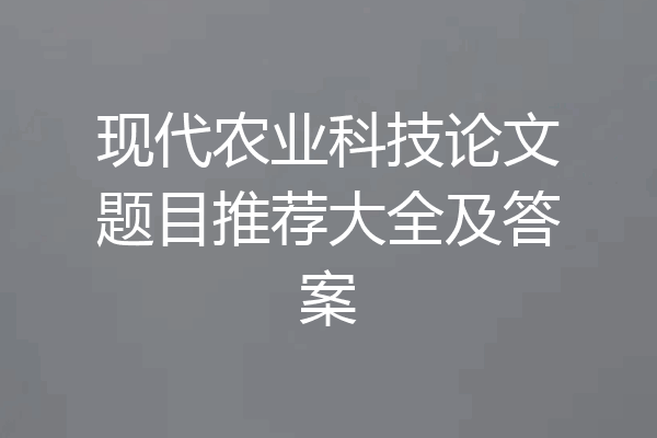 现代农业科技论文题目推荐大全及答案