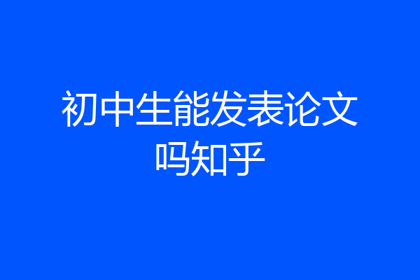 初中生能发表论文吗知乎