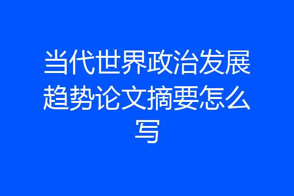 当代世界政治发展趋势论文摘要怎么写