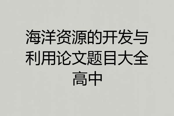 海洋资源的开发与利用论文题目大全高中