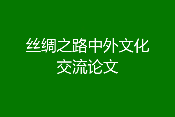 丝绸之路中外文化交流论文