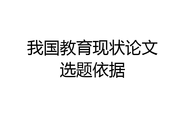 我国教育现状论文选题依据