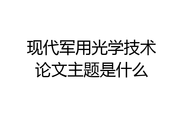 现代军用光学技术论文主题是什么
