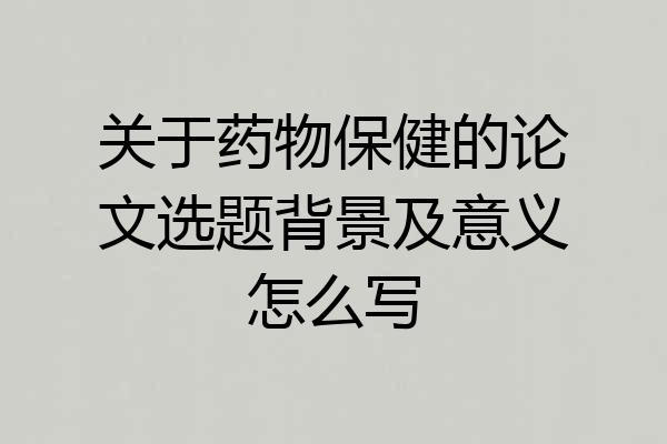 关于药物保健的论文选题背景及意义怎么写