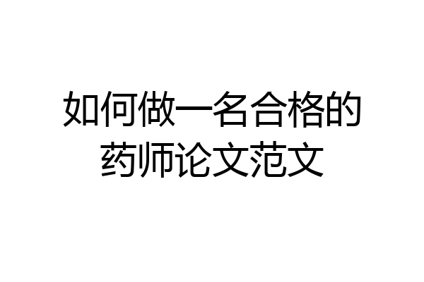 如何做一名合格的药师论文范文