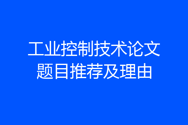 工业控制技术论文题目推荐及理由