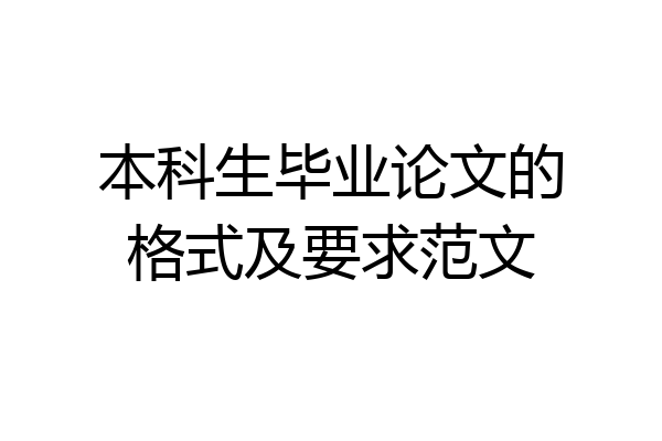 本科生毕业论文的格式及要求范文
