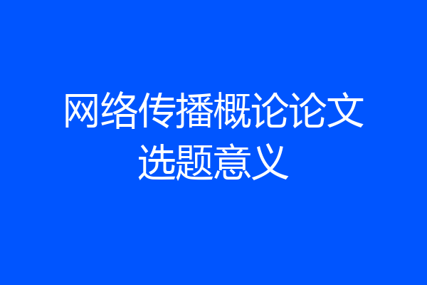 网络传播概论论文选题意义