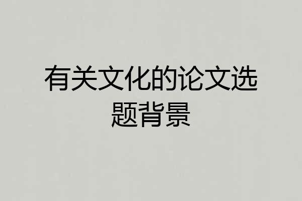 有关文化的论文选题背景