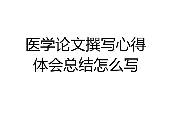 医学论文撰写心得体会总结怎么写