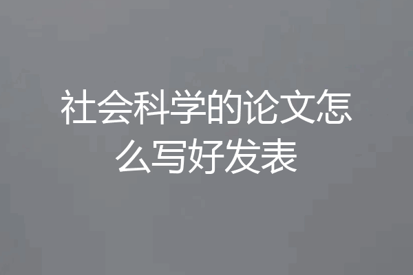 社会科学的论文怎么写好发表