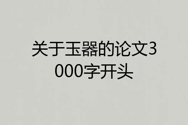 关于玉器的论文3000字开头
