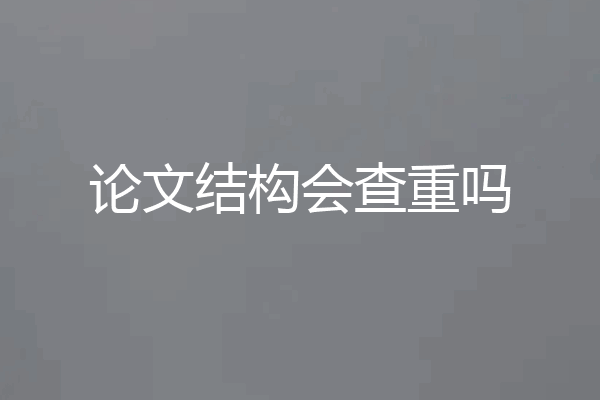 论文结构会查重吗