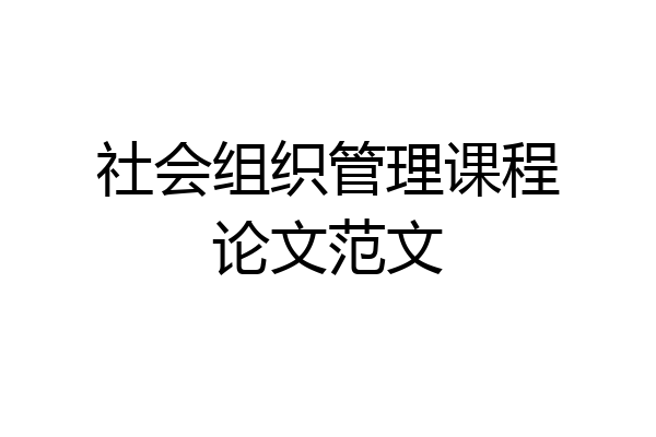 社会组织管理课程论文范文