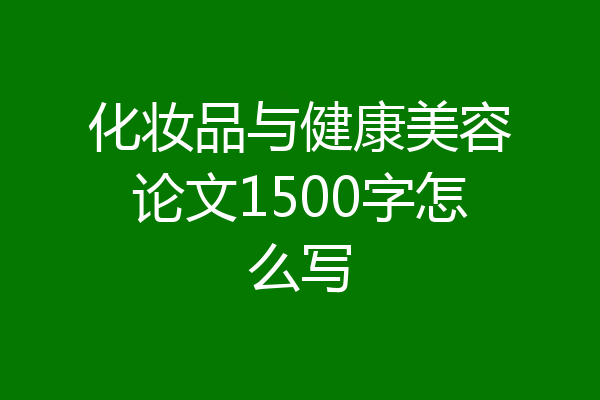 化妆品与健康美容论文1500字怎么写