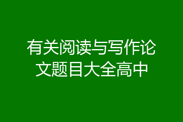 有关阅读与写作论文题目大全高中