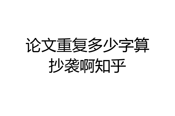 论文重复多少字算抄袭啊知乎