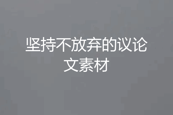 坚持不放弃的议论文素材