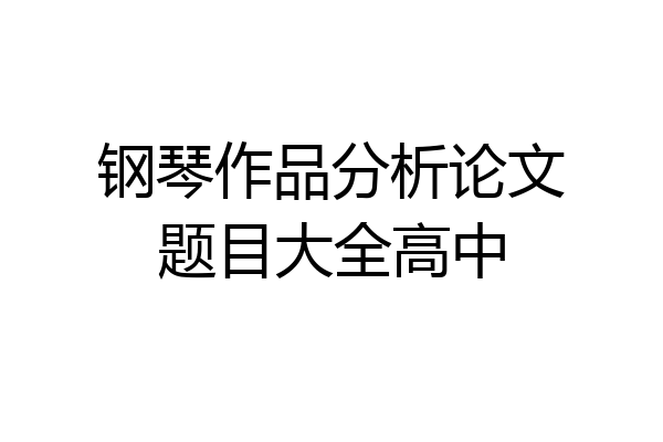 钢琴作品分析论文题目大全高中
